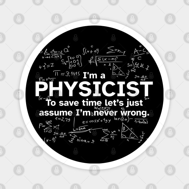 I'm a Physicist to save time let's just assume I'm never wrong - Funny Gift Idea for Physicists Magnet by Zen Cosmos Official